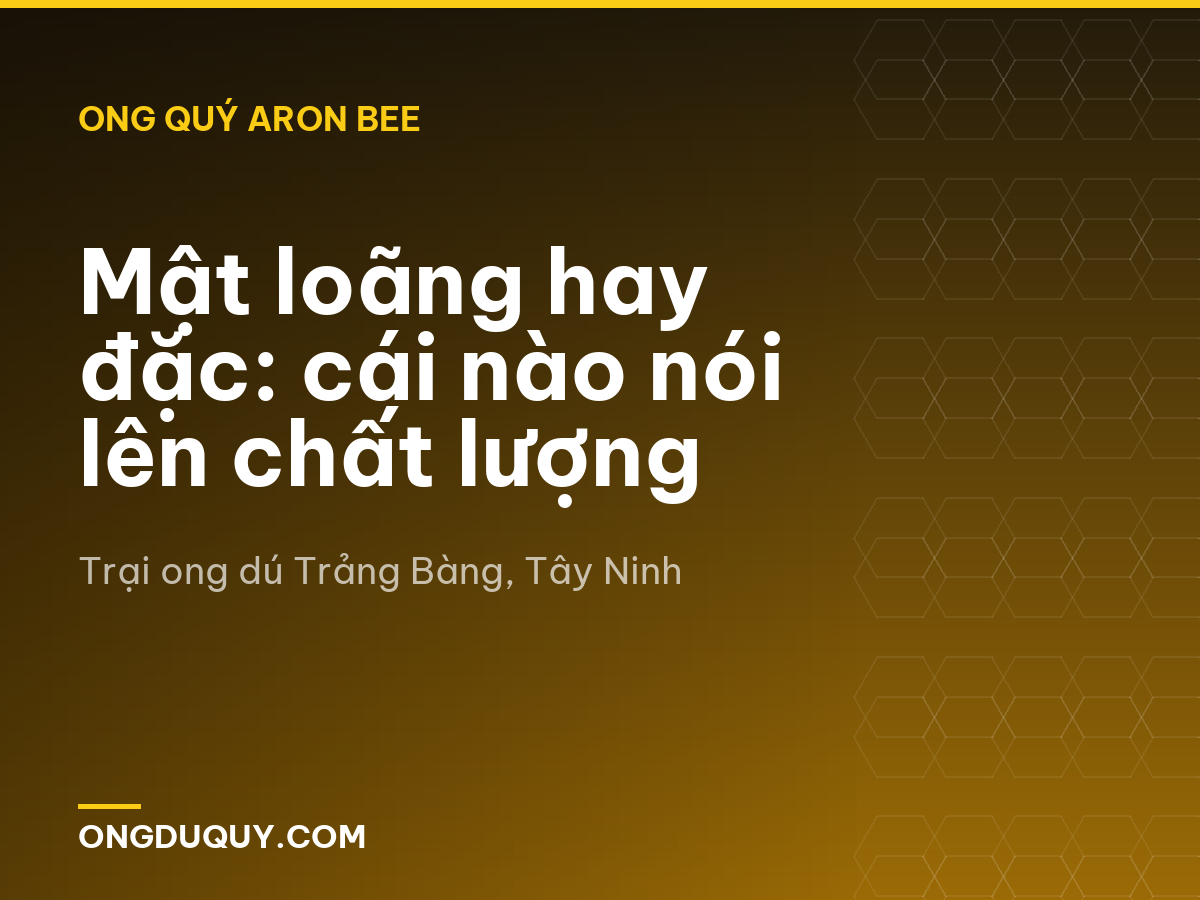 Mật loãng hay đặc: cái nào nói lên chất lượng