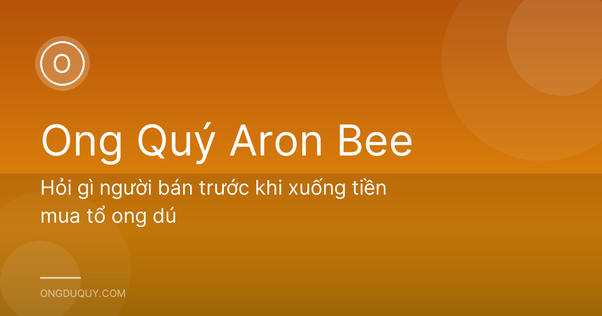Hỏi gì người bán trước khi xuống tiền mua tổ ong dú
