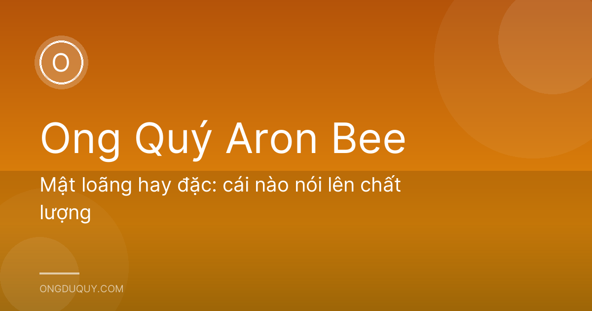 Mật loãng hay đặc: cái nào nói lên chất lượng