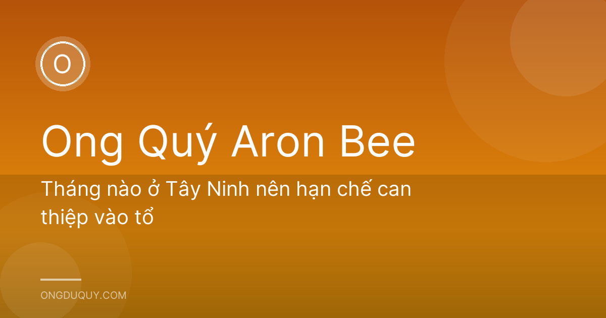 Tháng nào ở Tây Ninh nên hạn chế can thiệp vào tổ
