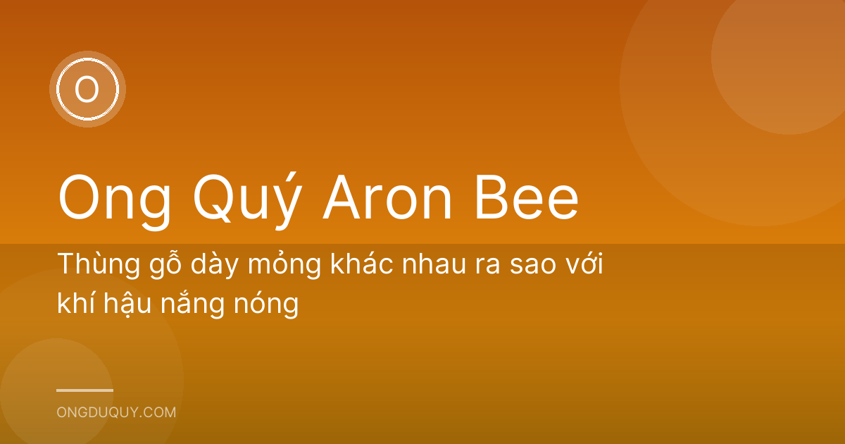 Thùng gỗ dày mỏng khác nhau ra sao với khí hậu nắng nóng