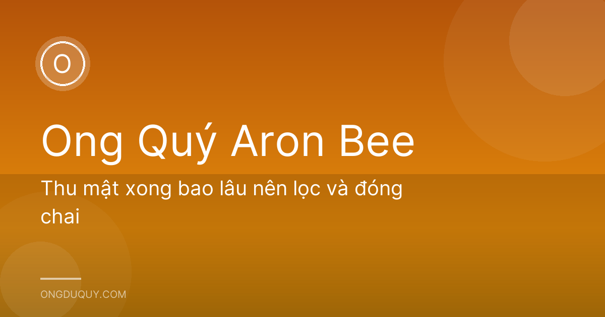 Thu mật xong bao lâu nên lọc và đóng chai