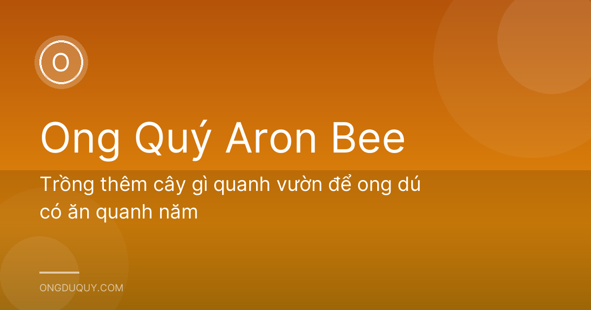Trồng thêm cây gì quanh vườn để ong dú có ăn quanh năm