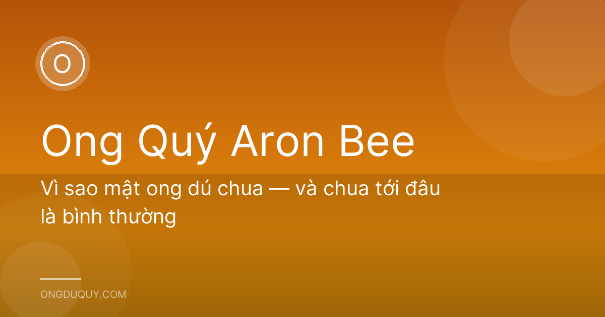 Vì sao mật ong dú chua — và chua tới đâu là bình thường