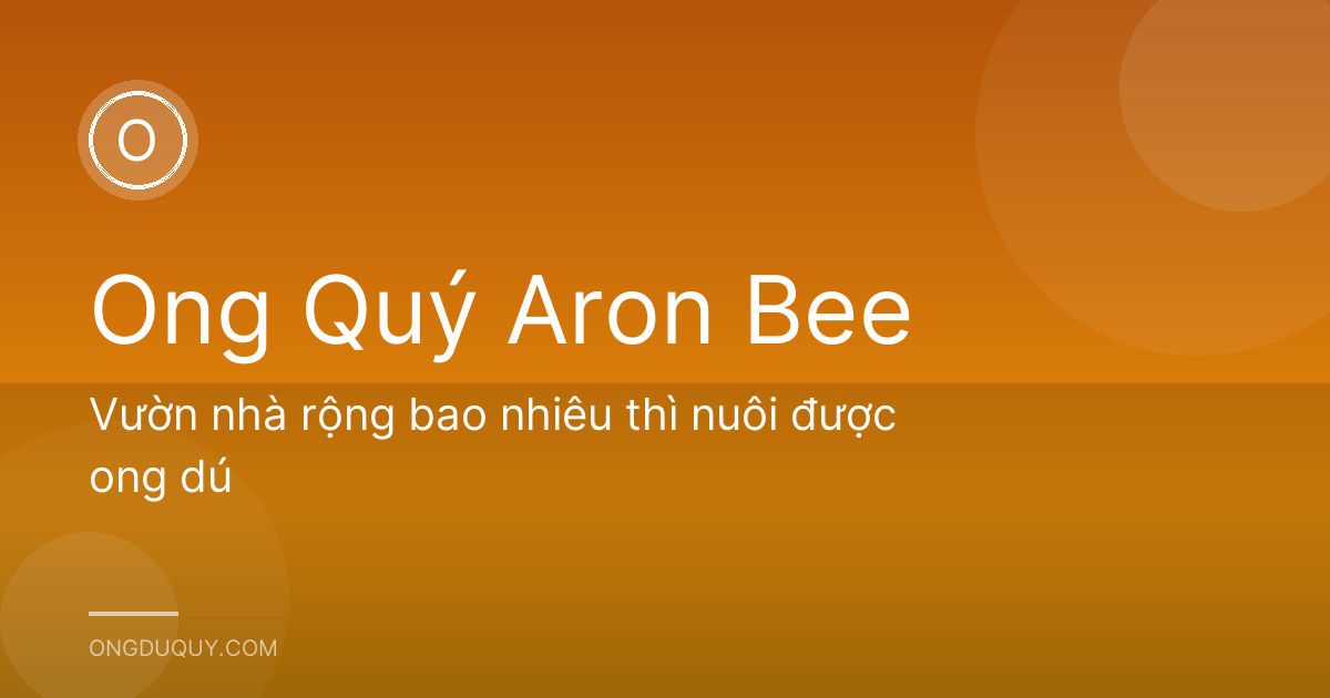 Vườn nhà rộng bao nhiêu thì nuôi được ong dú